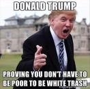 Funny-Donald-Trump-Meme-Proving-You-Dont-Have-To-Be-Poor-To-Be-White-Trash-Picture